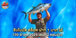 รับโบนัส สล็อต ฝาก 1 บาท ได้ 100 ล่าสุด 2025 เล่นที่นี่ ถอนง่าย
