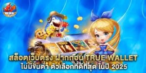 สล็อตเว็บตรง ฝากถอน true wallet ไม่มีขั้นต่ำ ตัวเลือกที่ดีที่สุด ในปี 2025