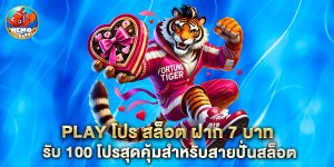 play โปร สล็อต ฝาก 7 บาท รับ 100 โปรสุดคุ้มสำหรับสายปั่นสล็อต