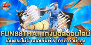 fun88thai แทงบอลออนไลน์ เว็บตรงไม่ผ่านเอเย่นต์ ราคาดี ค่าน้ำสูง