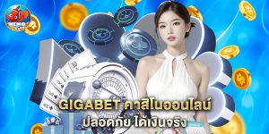 gigabet คาสิโนออนไลน์ ปลอดภัย ได้เงินจริง
