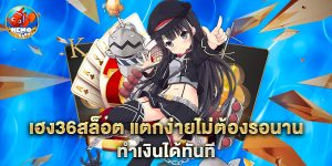 เฮง36สล็อต แตกง่ายไม่ต้องรอนาน ทำเงินได้ทันที
